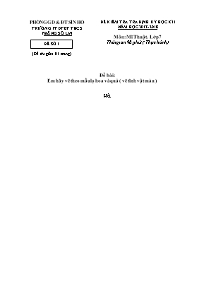 Đề kiểm tra định kỳ học kỳ I môn Mĩ thuật Lớp 7 (Thực hành) - Đề số 1 - Năm học 2017-2018 - Trường PTDTBT THCS Phăng Sô Lin (Có đáp án)